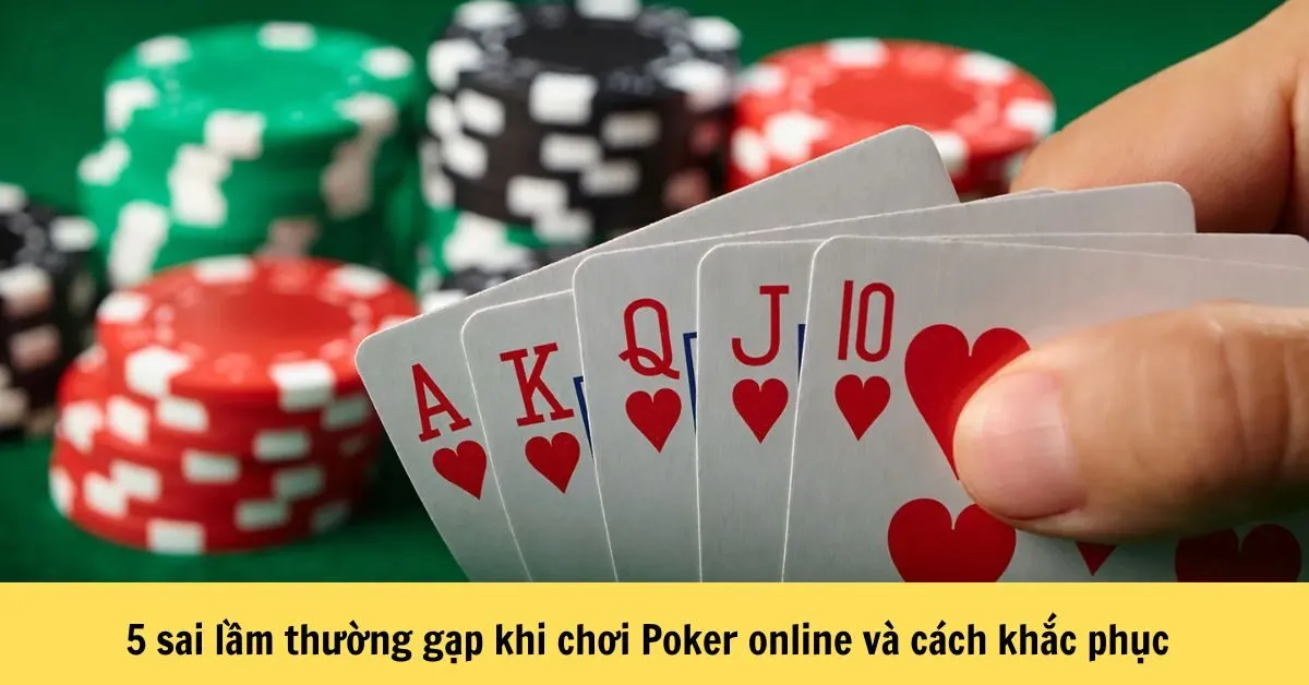 5 Sai Lầm Thường Gặp Khi Chơi Poker Online Và Cách Khắc Phục