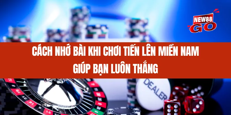 Cách nhớ bài khi chơi Tiến Lên Miền Nam giúp bạn luôn thắng