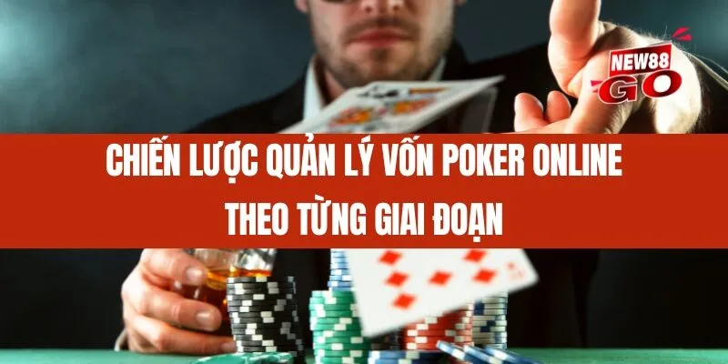 Chiến lược quản lý vốn Poker online theo từng giai đoạn